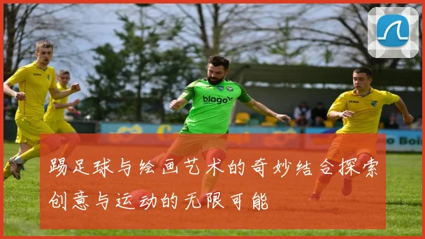 踢足球与绘画艺术的奇妙结合探索创意与运动的无限可能